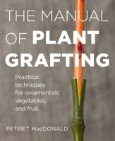 The Manual of Plant Grafting: Practical Techniques for Ornamentals, Vegetables, and Fruit 1604694637 Book Cover