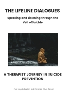 The Lifeline Dialogues: Speaking and Listening through the Veil of Suicide: A Therapist Journey In Suicide Prevention, Suicide Prevention Strategies B0C9S99STX Book Cover