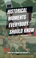 100 Historical Moments Everyone Should Know: The things you’ve heard of but don’t know the details (100 Things to do / see / discover) B0CNKLHM1M Book Cover