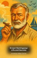 Ernest Hemingway: Life and Secrets: A narrative tribute to the master of American literature B0G2SMZFLD Book Cover