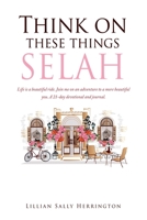 Think on these things SELAH: Life is a beautiful ride. Join me on an adventure to a more beautiful you. A 21-day devotional and journal. 1662811306 Book Cover
