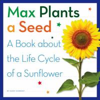 Max Plants a Seed: A Book about the Life Cycle of a Sunflower 1503820343 Book Cover