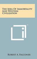 The Idea of Immortality and Western Civilization 1258150875 Book Cover