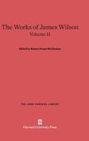 The works of the Honourable James Wilson, L.L.D.: late one of the associate justices of the Supreme Court of the United States, and professor of law ... the direction of Bird Wilson. Volume 2 of 3 1275831826 Book Cover