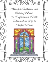 Mindful Reflection and Coloring Book: 35 Inspirational Bible Verses about Life to Reflect Upon B0CDK8MBVC Book Cover
