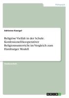 Religiöse Vielfalt in der Schule. Konfessionell-kooperativer Religionsunterricht im Vergleich zum Hamburger Modell 366866952X Book Cover
