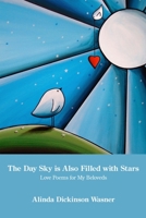 The Day Sky Is Also Filled with Stars: Love Poems for My Beloveds B0CJHP9VXD Book Cover