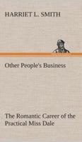 Other People's Business: The Romantic Career of the Practical Miss Dale 1022061887 Book Cover
