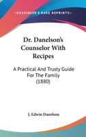 Dr. Danelson's Counselor with Recipes: A Practical and Trusty Guide for the Family 1147962332 Book Cover