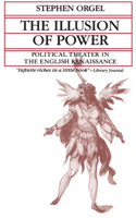 The Illusion of Power: Political Theater in the English Renaissance (A Quantum Book) 0520025059 Book Cover