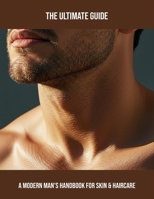The Ultimate Guide: A Modern Man'S Handbook For Skin & Haircare B0FPQV611Y Book Cover
