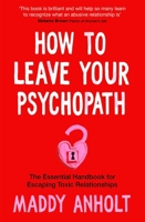 How to Leave Your Psychopath: The Essential Handbook for Escaping Toxic Relationships 1529075939 Book Cover