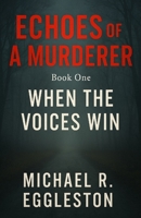 ECHOES of A MURDERER: Book One: When the Voices Win B0FF25PFDS Book Cover