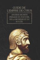 Guide de l'Empire de Cyrus: Anciens secrets persans du pouvoir, de la richesse et du succès (French Edition) B0F2T97XFZ Book Cover