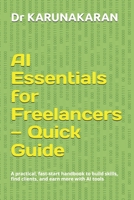 AI Essentials for Freelancers — Quick Guide: A practical, fast-start handbook to build skills, find clients, and earn more with AI tools (AI Series) B0GKQ21JR9 Book Cover