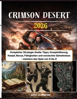 Crimson Desert: Kompletter Strategie-Guide: Tipps, Komplettlösung, Kampf, Bosse, Fähigkeiten und versteckte Geheimnisse – meistere das Spiel von A bis Z (French Edition) B0GWXHXWRV Book Cover