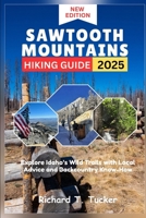 Sawtooth Mountains Hiking Guide 2025: Explore Idaho’s Wild Trails with Local Advice and Backcountry Know-How B0FGGHZT4S Book Cover