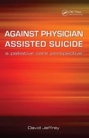 Against Physician Assisted Suicide: A Palliative Care Perspective 1846191866 Book Cover