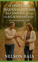 O poder das pequenas atitudes na construção de um relacionamento.: Um Guia para sua Vida B0C4X661WD Book Cover