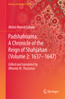 Padshahnama: A Parallel Translation of Book of Emperors (Volume 2:1637–1647) (Iranian and Persian Studies) 9819659248 Book Cover
