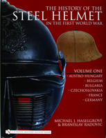 The History of the Steel Helmet in the First World War, Volume 1: Austro-Hungary, Belgium, Bulgaria, Czechoslovakia, France, Germany 0764325280 Book Cover