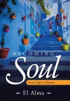Becoming Soul: Seven Steps to Heaven 1504320883 Book Cover