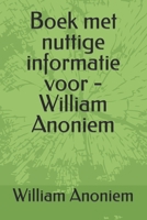 Boek met nuttige informatie voor - William Anoniem B0B5KKBZ94 Book Cover