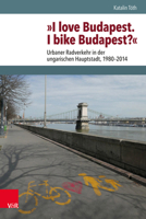 I Love Budapest: I Bike Budapest? Urbaner Radverkehr in Der Ungarischen Hauptstadt 1980-2014 (Schnittstellen Studien Zum Ostlichen Und Sudostlichen Europa) (German Edition) 3525310722 Book Cover