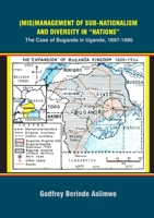 (Mis)Management of Sub-Nationalism and Diversity in "Nations": The Case of Buganda in Uganda, 1897-1980 9913603013 Book Cover