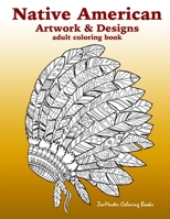 Native American Artwork and Designs Adult Coloring Book: A Coloring Book for Adults Inspired by Native American Indian Styles and Cultures: Owls, Dream Catchers, Scenic Landscapes, Masks, and More. 1539406733 Book Cover