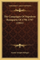 The Campaigns Of Napoleon Bonaparte Of 1796-1797 0857062239 Book Cover