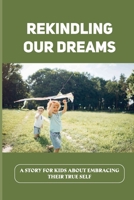 Rekindling Our Dreams: A Story For Kids About Embracing Their True Self: The Inner Challenges B095TLZNQF Book Cover