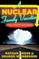 A Nuclear Family Vacation: Travels in the World of Atomic Weaponry 1596913789 Book Cover