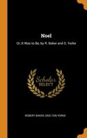 Noel: Or, It Was to Be, by R. Baker and S. Yorke 1241396140 Book Cover