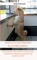 Endlich entspannt Alleinbleiben...: Die Schritt für Schritt Anleitung gegen die Trennungsangst bei deinem Hund 3756242072 Book Cover