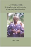 J. H. Kwabena Nketia - Bridging Musicology and Composition - A Study in Creative Musicology 1933459050 Book Cover