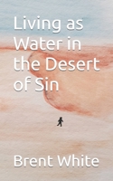 Living as Water in the Desert of Sin B0B7Q5Y7DW Book Cover
