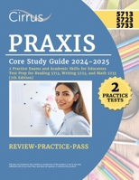 Praxis Core Study Guide 2024-2025: 2 Practice Exams and Academic Skills for Educators Test Prep for Reading 5713, Writing 5723, and Math 5733 1637987285 Book Cover