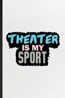 Theater Is My Sport: Blank Funny Drama Soloist Orchestra Lined Notebook/ Journal For Octet Singer Director, Inspirational Saying Unique Special Birthday Gift Idea Modern 6x9 110 Pages 167438503X Book Cover