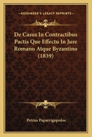 De Casus In Contractibus Pactis Que Effectu In Jure Romano Atque Byzantino (1839) 1160384916 Book Cover