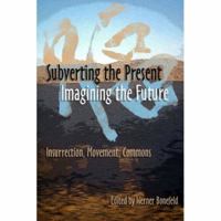 Subverting the Present, Imagining the Future: Insurrection, Movement, Commons 1570271844 Book Cover