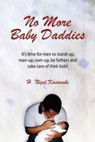 No More Baby Daddies: It's time for men to stand-up, man-up, own-up, be fathers and take care of their kids! 0984542809 Book Cover