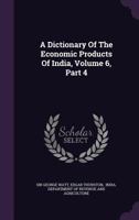 A Dictionary Of The Economic Products Of India, Volume 6, Part 4 1179529685 Book Cover