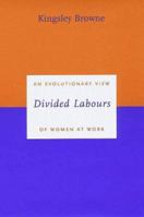 Divided Labours: An Evolutionary View of Women at Work (Darwinism Today series) 0297841408 Book Cover