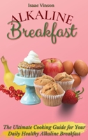 Alkaline Breakfast: The Ultimate Guide for Your Daily Healthy Alkaline Breakfast 1802773088 Book Cover