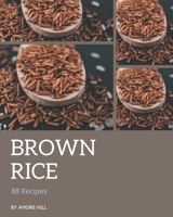 88 Brown Rice Recipes: Making More Memories in your Kitchen with Brown Rice Cookbook! B08CWJ4SJT Book Cover