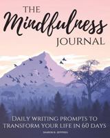 The Mindfulness Journal: Daily Practices, Writing Prompts for Living in the Present Moment 1725656183 Book Cover