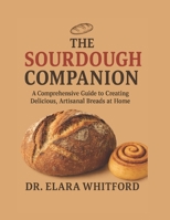 The Sourdough Companion: A Comprehensive Guide to Creating Delicious, Artisanal Breads at Home B0FCYQ8V59 Book Cover