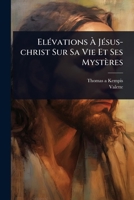 ElÃ(c)vations Ã JÃ(c)sus-christ Sur Sa Vie Et Ses Mystères (French Edition) 1024421910 Book Cover