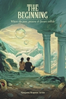The Beginning: Where the past, present and future collide 1543710166 Book Cover